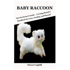 (영문도서)Baby Raccoon: The Pet Owner's Guide - A Comprehensive Handbook for Care Feeding... Paperback, Independently Published, English, 9798309817108