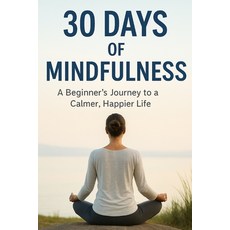 (영문도서)30 Days of Mindfulness: A Beginner's Journey to a Calmer Happier Life Paperback, Independently Published, English, 9798299062090