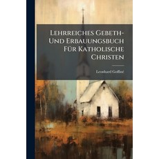 (영문도서)Lehrreiches Gebeth- Und Erbauungsbuch Für Katholische Christen Paperback, Nabu Press, English, 9781274555687