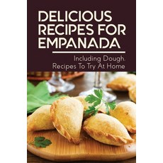 (영문도서) Delicious Recipes For Empanada: Including Dough Recipes To Try At Home: Empanada Recipe Easy Paperback, Independently Published, English, 9798520612438