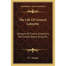 (영문도서) The Life Of General Lafayette: Marquis Of France General In The United States Army Etc. Paperback, Kessinger Publishing, English, 9781163626290