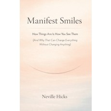 (영문도서)Manifest Smiles: How Things Are Is How You See Them (And Why That Can Change Eve... Paperback, Independently Published, English, 9798241344304