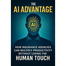 (영문도서)The AI Advantage: How Insurance Agencies Can Multiply Productivity Without Losin... Paperback, Independently Published, English, 9798316349968