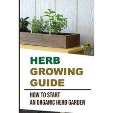 (영문도서) Herb Growing Guide: How To Start An Organic Herb Garden: Herb Growing Guide Paperback, Independently Published, English, 9798465070195