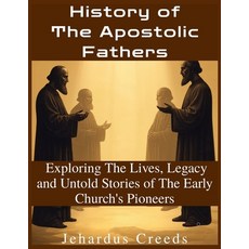 (영문도서)History of The Apostolic Fathers: Exploring The Lives Legacy and Untold Stories... Paperback, Independently Published, English, 9798243929110