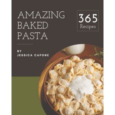 365 Amazing Baked Pasta Recipes: Best Baked Pasta Cookbook for Dummies Paperback, Independently Published, English, 9798576257553