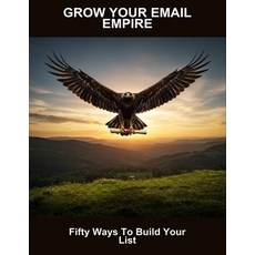 (영문도서)Grow Your Email Empire: Fifty Ways To Build Your List Paperback, Independently Published, English, 9798276226309