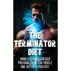 (영문도서)The Terminator Diet: Arnold Schwarzenegger's Precision Eating for Muscle and Aes... Paperback, Independently Published, English, 9798285410355