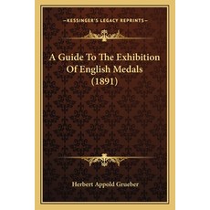 A Guide To The Exhibition Of English Medals (1891) Paperback, Kessinger Publishing