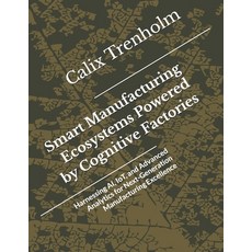 (영문도서)Smart Manufacturing Ecosystems Powered by Cognitive Factories: Harnessing AI Io... Paperback, Independently Published, English, 9798245022482