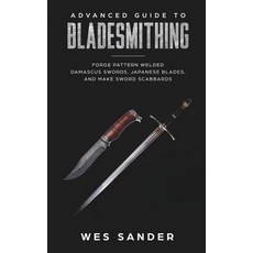 (영문도서) Bladesmithing: Advanced Guide to Bladesmithing: Forge Pattern Welded Damascus S... Paperback, Wes Sander, English, 9781951035044