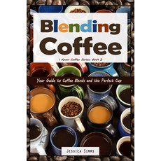 (영문도서) Blending Coffee: Your Guide to Coffee Blends and the Perfect Cup Paperback, Independently Published, English, 9781520895734