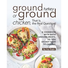 (영문도서) Ground Turkey or Ground Chicken That is the Real Question!: A Cookbook with Both Ground Meats So ... Paperback, Independently Published, English, 9798585090721