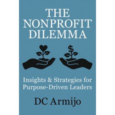(영문도서) The Nonprofit Dilemma: Insights & Strategies for Purpose-Driven Leaders Paperback, Milford Books LLC, English, 9798989858408