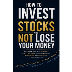 (영문도서)How to Invest in Stocks and Not Lose Your Money: A Rational Guide to Building Lo... Paperback, Independently Published, English, 9798198257528