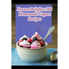 (영문도서) Frozen Delights: 104 Homemade Yogurt Recipes Paperback, Independently Published, English, 9798866061372