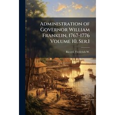 (영문도서)Administration of Governor William Franklin 1767-1776 Volume 10 Ser.1 Paperback, Hutson Street Press, English, 9781024146622