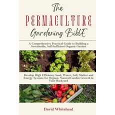 (영문도서) The Permaculture Gardening Bible: Develop High Efficiency Seed Water Soil Shelter and Ener... Paperback, Silk Publishing, English, 9781989971352