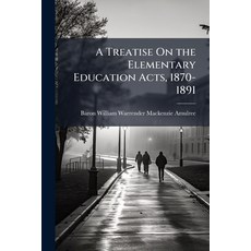 (영문도서)A Treatise On the Elementary Education Acts 1870-1891: (With the Acts in an App... Paperback, Nabu Press, English, 9781145811973
