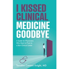 (영문도서) I Kissed Clinical Medicine Goodbye: A Guide for Physicians Who Want to Pivot to a Non-Clinica... Paperback, Purposely Created Publishin..., English, 9781644843918