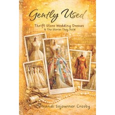 (영문도서)Gently Used: Thrift Store Wedding Dresses and the Stories They Hold Paperback, Freedomconscious Ink, English, 9798988591177