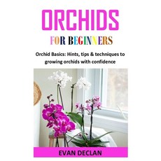 Orchids for Beginners: Orchid Basics: Hints tips & techniques to growing orchids with confidence Paperback, Independently Published, English, 9798575602774