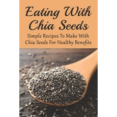 (영문도서) Eating With Chia Seeds: Simple Recipes To Make With Chia Seeds For Healthy Benefits: Traditio... Paperback, Independently Published, English, 9798531925541