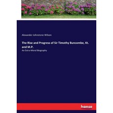 (영문도서) The Rise and Progress of Sir Timothy Buncombe Kt. and M.P.: An Extra-Moral Bio... Paperback, Hansebooks, English, 9783337099442
