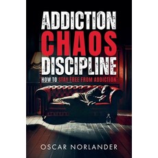 (영문도서) Addiction Chaos Discipline: How to Stay Free from Addiction Paperback, Oscar Norlander, English, 9789153134206