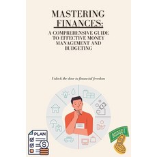 (영문도서) Mastering Your Finances: A Comprehensive Guide to Effective Money Management and Budgeting Paperback, Independently Published, English, 9798862229264