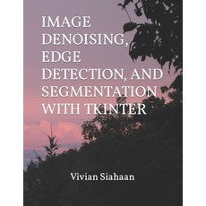 (영문도서) Image Denoising Edge Detection and Segmentation with Tkinter Paperback, Independently Published, English, 9798865696087