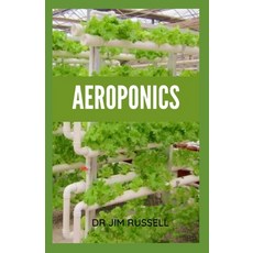 Aeroponics: The Beginner's Guide To Building Your Own Aeroponics System To Grow Fruits Vegetables a... Paperback, Independently Published, English, 9798734448649