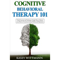 Cognitive Behavioral Therapy 101: Mind Exercises and Techniques: Simple Ways to Retrain Your Brain t... Paperback, Independently Published