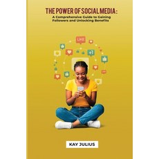 (영문도서) The Power of Social Media: A Comprehensive Guide to Gaining Followers and Unlocking Benefits Paperback, Independently Published, English, 9798862792300
