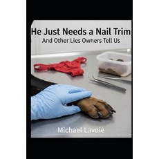 (영문도서)He Just Needs a Nail Trim... And Other Lies Owners Tell Us: A Collection of Shor... Paperback, Independently Published, English, 9798267672269