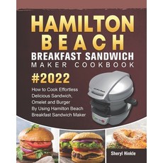 (영문도서) Hamilton Beach Breakfast Sandwich Maker Cookbook 2022: How to Cook Effortless Delicious Sandw... Paperback, Independently Published, English, 9798462659638
