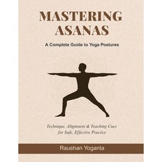 (영문도서)Mastering Asanas: A Complete Guide to Yoga Postures: Technique Alignment & Teac... Paperback, Yoganta, English, 9789334309690 Yoganta, English, 9789334309690