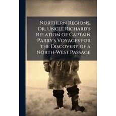 (영문도서)Northern Regions Or Uncle Richard's Relation of Captain Parry's Voyages for th... Paperback, Nabu Press, English, 9781142403249