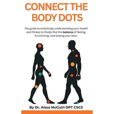 (영문도서)Connect The Body Dots: The Guide to Holistically Understanding Your Health and F... Hardcover, Body Dots Publishing House, English, 9798218864828 Body Dots Publishing House, English, 9798218864828