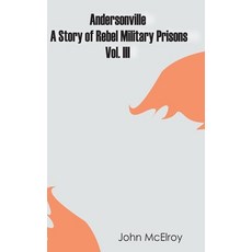 (영문도서) Andersonville: A Story of Rebel Military Prisons - Vol. III Hardcover, Zinc Read, English, 9789354783661