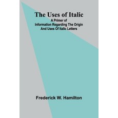(영문도서) The Uses of Italic; A Primer of Information Regarding the Origin and Uses of It... Paperback, Alpha Edition, English, 9789362095404