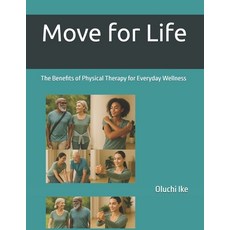 (영문도서)Move for Life: The Benefits of Physical Therapy for Everyday Wellness Paperback, Independently Published, English, 9798287143985
