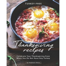 Turkey-Free Thanksgiving Recipes: Celebrate Your Thanksgiving Even When You Do Not Have Any Turkey Paperback, Independently Published, English, 9798697953273