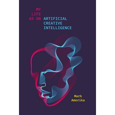 (영문도서) My Life as an Artificial Creative Intelligence: A Speculative Fiction Hardcover, Stanford University Press, English, 9781503631076