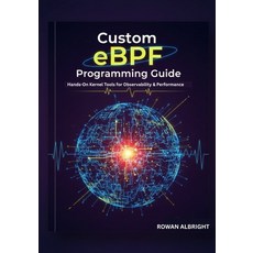 (英文圖書)Custom eBPF Programming Guide: Hands-On Kernel Tools for Observability & Perform... 平裝版, Independently Published, 英文