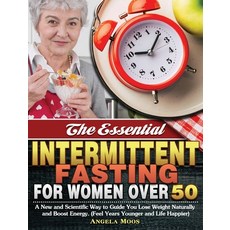 The Essential Intermittent Fasting for Women Over 50: A New and Scientific Way to Guide You Lose Wei... Hardcover, Angela Moos, English, 9781649847911
