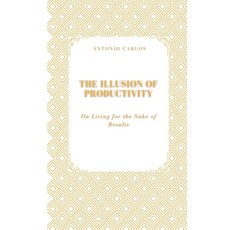 (영문도서)The Illusion of Productivity: On Living for the Sake of Results Paperback, Independently Published, English, 9798298963381