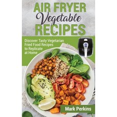 Air Fryer Vegetable Recipes: Discover Tasty Vegetarian Fried Food Recipes to Replicate at Home Hardcover, Mark Perkins, English, 9781802673753