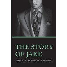 The Story Of Jake: Discover The 7 Gears Of Business: Business Coaching Experience Paperback, Independently Published, English, 9798701698176