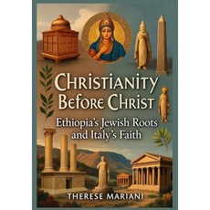 (영문도서)Christianity Before Christ: Ethiopia's Jewish Roots and Italy's Faith Paperback, Independently Published, English, 9798271353833